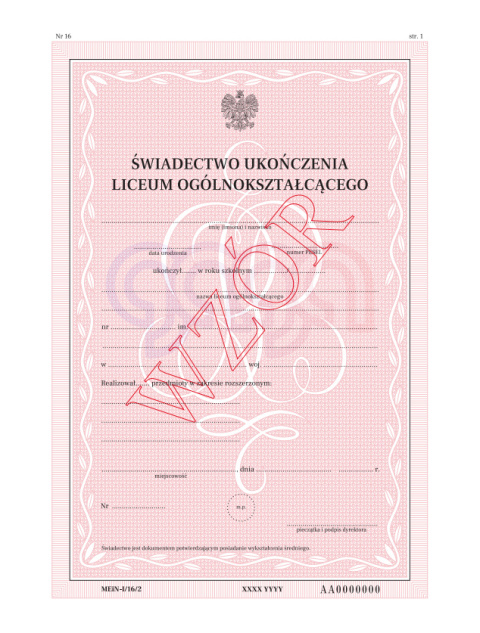 ŚWIADECTWO UKOŃCZENIA LICEUM OGÓLNOKSZTAŁCĄCEGO Z ZABEZPIECZENIEM MEIN-I/16/2 ŚWIADECTWO UKOŃCZENIA LICEUM OGÓLNOKSZTAŁCĄCEGO Z ZABEZPIECZENIEM MEIN-I/16/2